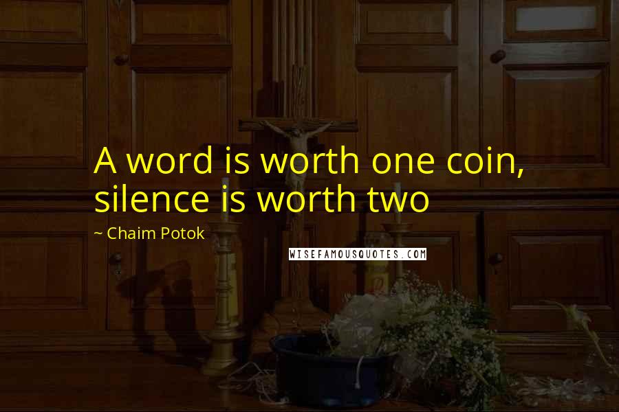 Chaim Potok quotes: A word is worth one coin, silence is worth two