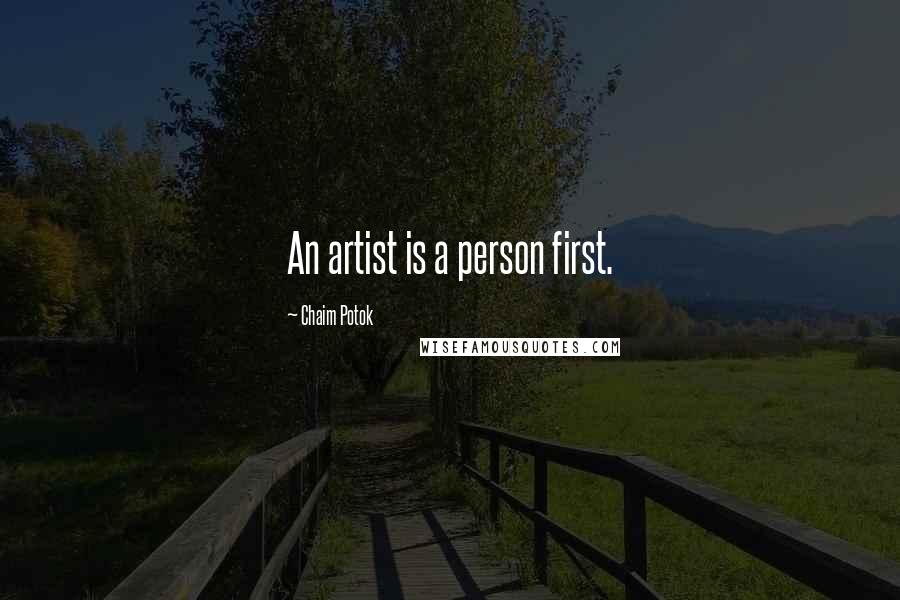 Chaim Potok quotes: An artist is a person first.