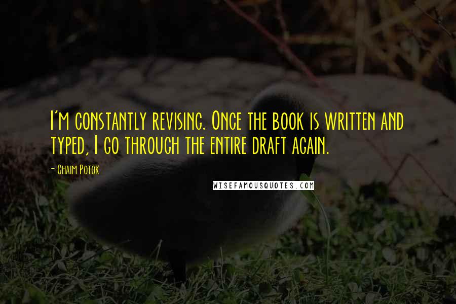 Chaim Potok quotes: I'm constantly revising. Once the book is written and typed, I go through the entire draft again.