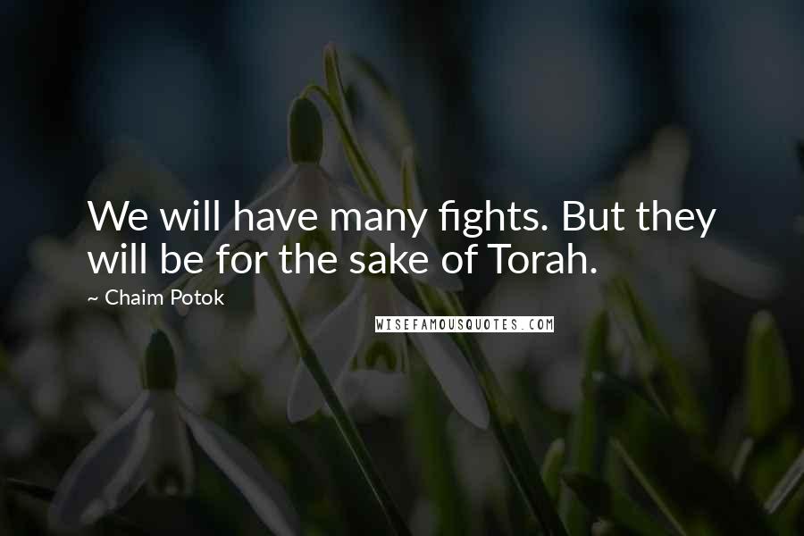 Chaim Potok quotes: We will have many fights. But they will be for the sake of Torah.
