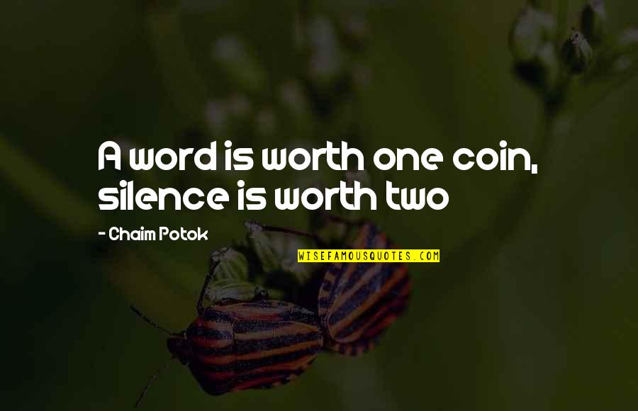 Chaim Potok Quotes By Chaim Potok: A word is worth one coin, silence is