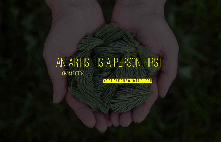 Chaim Potok Quotes By Chaim Potok: An artist is a person first.