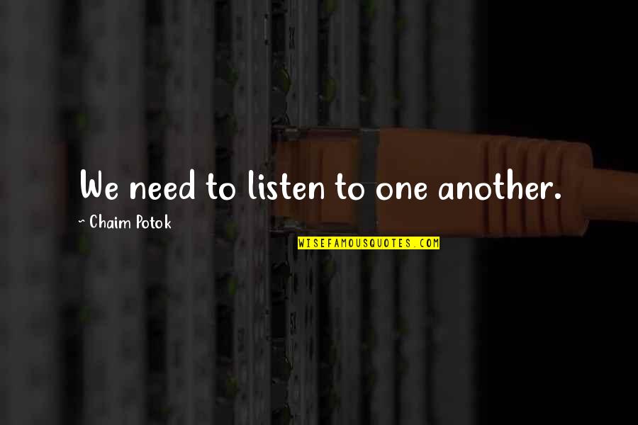 Chaim Potok Quotes By Chaim Potok: We need to listen to one another.
