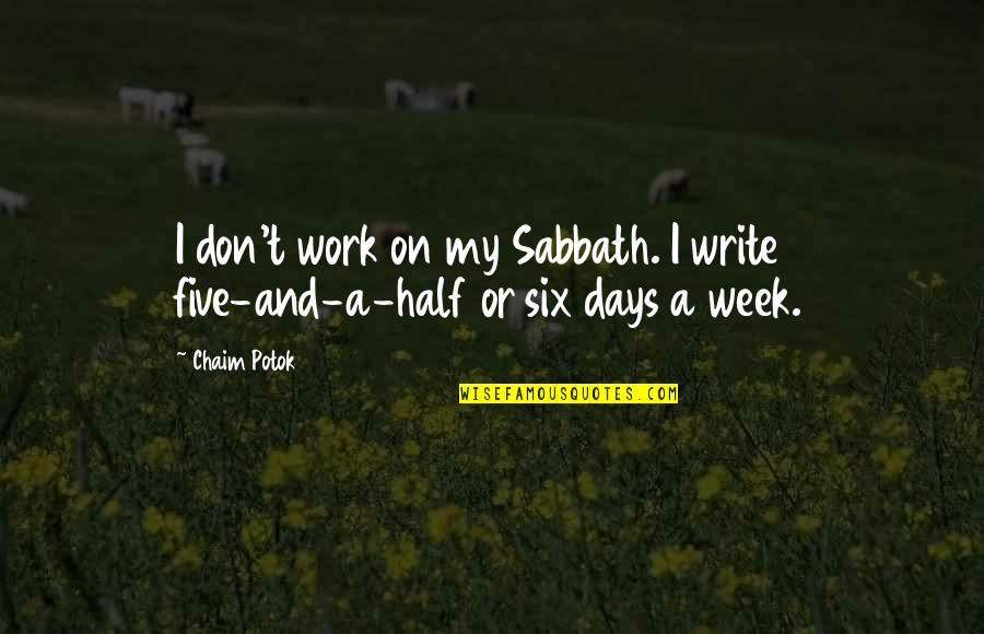 Chaim Potok Quotes By Chaim Potok: I don't work on my Sabbath. I write