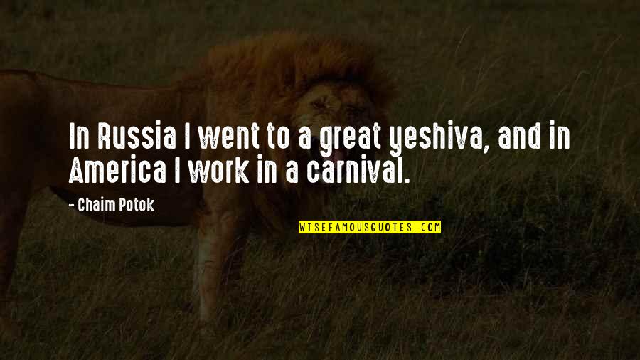 Chaim Potok Quotes By Chaim Potok: In Russia I went to a great yeshiva,