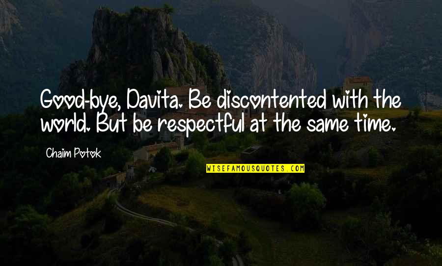 Chaim Potok Quotes By Chaim Potok: Good-bye, Davita. Be discontented with the world. But
