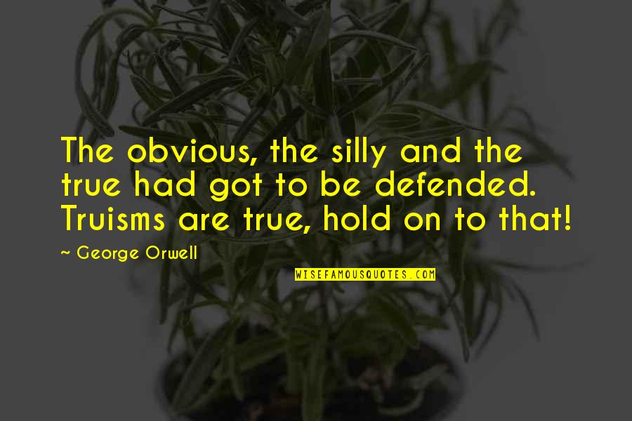 Chain And Sprocket Quotes By George Orwell: The obvious, the silly and the true had Chain And Sprocket Quotes By George Orwell: The obvious, the silly and the true had