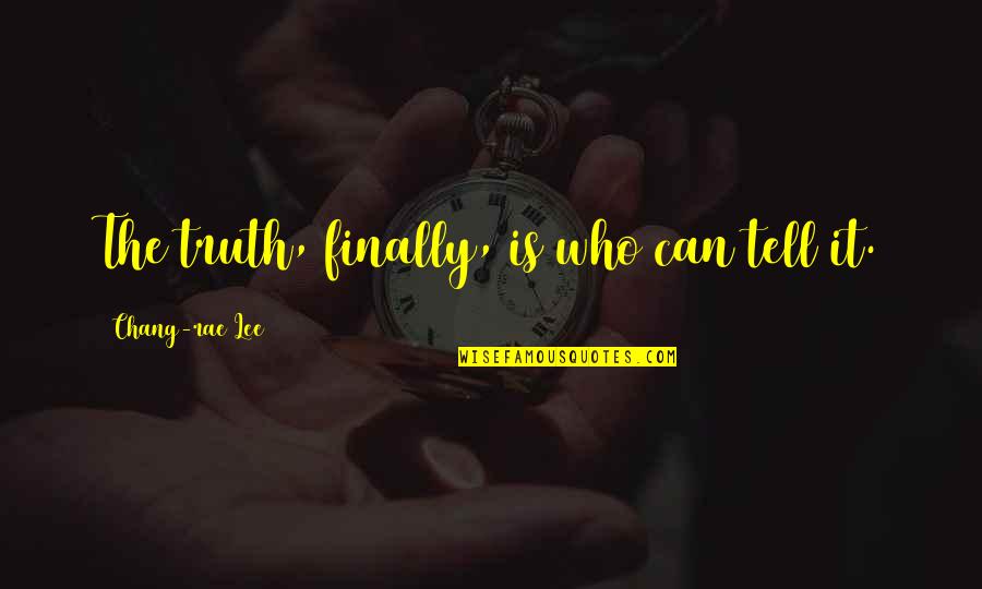 Chain Letter Movie Quotes By Chang-rae Lee: The truth, finally, is who can tell it. Chain Letter Movie Quotes By Chang-rae Lee: The truth, finally, is who can tell it.
