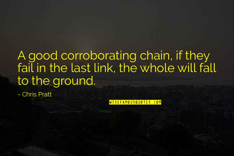 Chain Links Quotes By Chris Pratt: A good corroborating chain, if they fail in