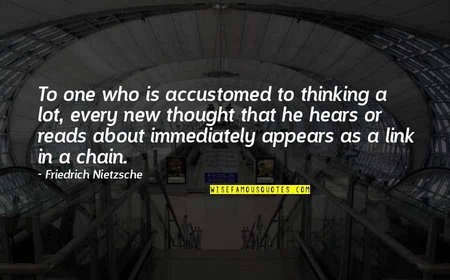 Chain Links Quotes By Friedrich Nietzsche: To one who is accustomed to thinking a