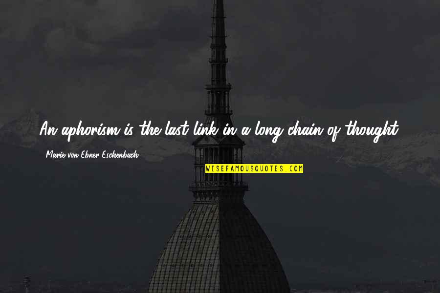 Chain Links Quotes By Marie Von Ebner-Eschenbach: An aphorism is the last link in a