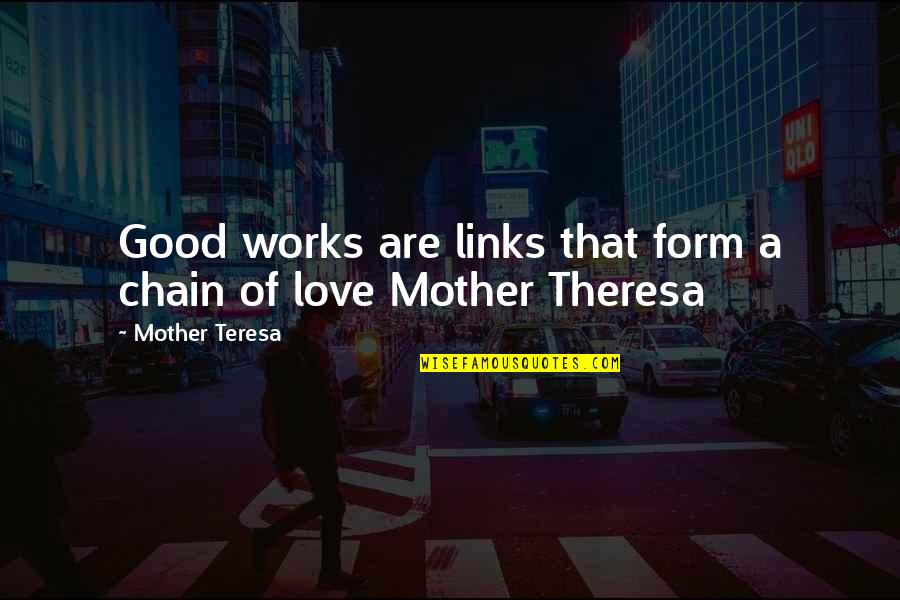 Chain Links Quotes By Mother Teresa: Good works are links that form a chain