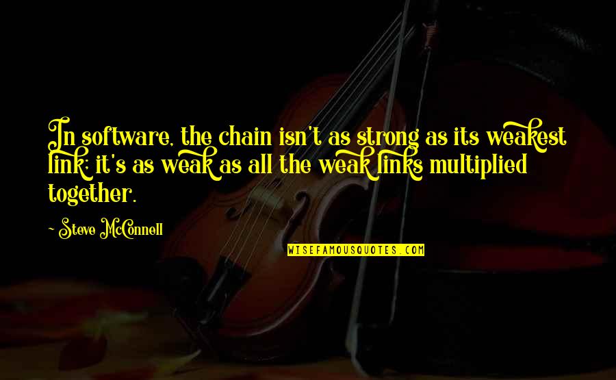 Chain Links Quotes By Steve McConnell: In software, the chain isn't as strong as