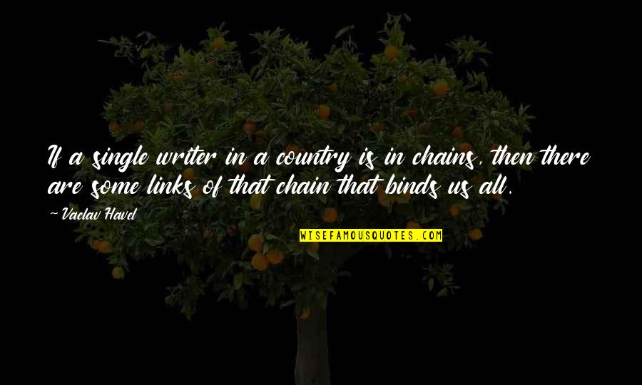 Chain Links Quotes By Vaclav Havel: If a single writer in a country is