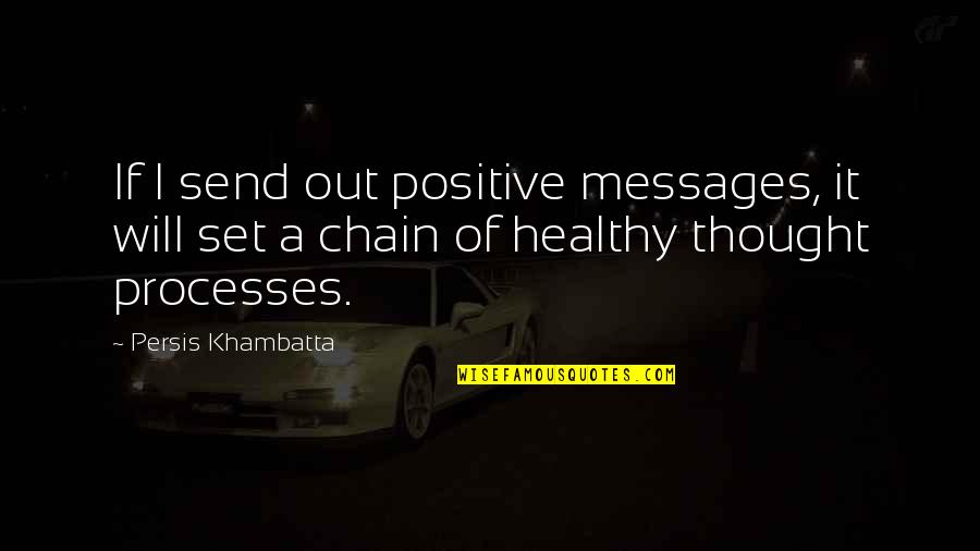 Chain Messages Quotes By Persis Khambatta: If I send out positive messages, it will