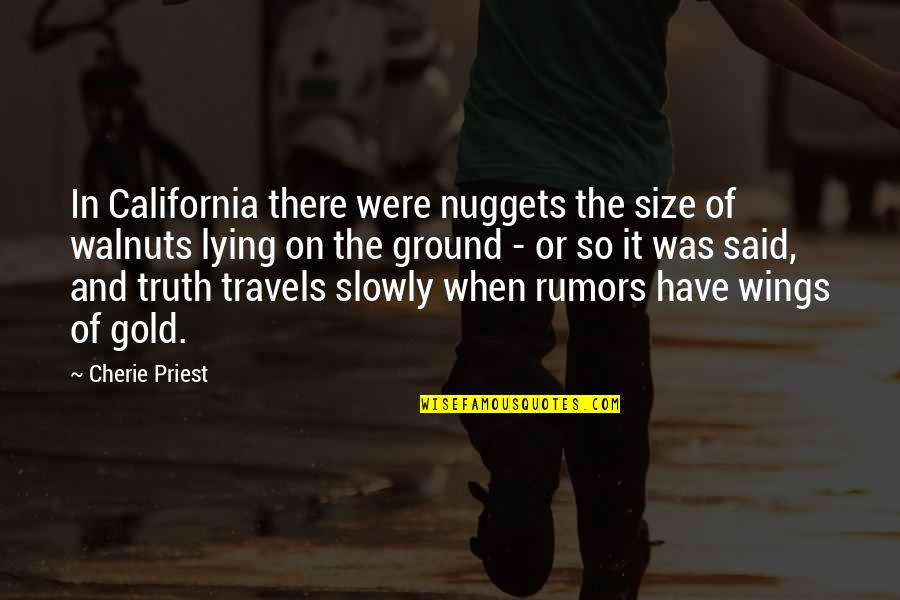 Chain Of Gold Quotes By Cherie Priest: In California there were nuggets the size of
