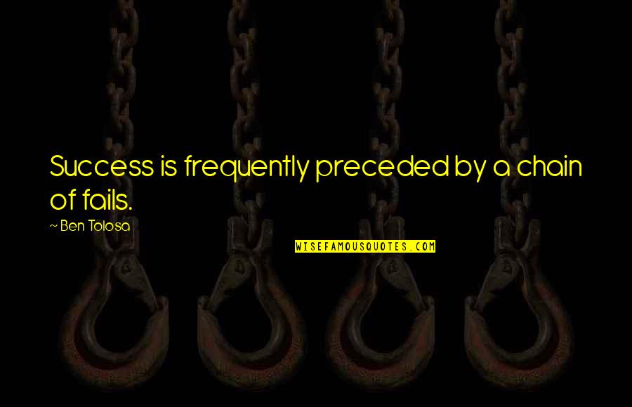 Chain Quotes And Quotes By Ben Tolosa: Success is frequently preceded by a chain of