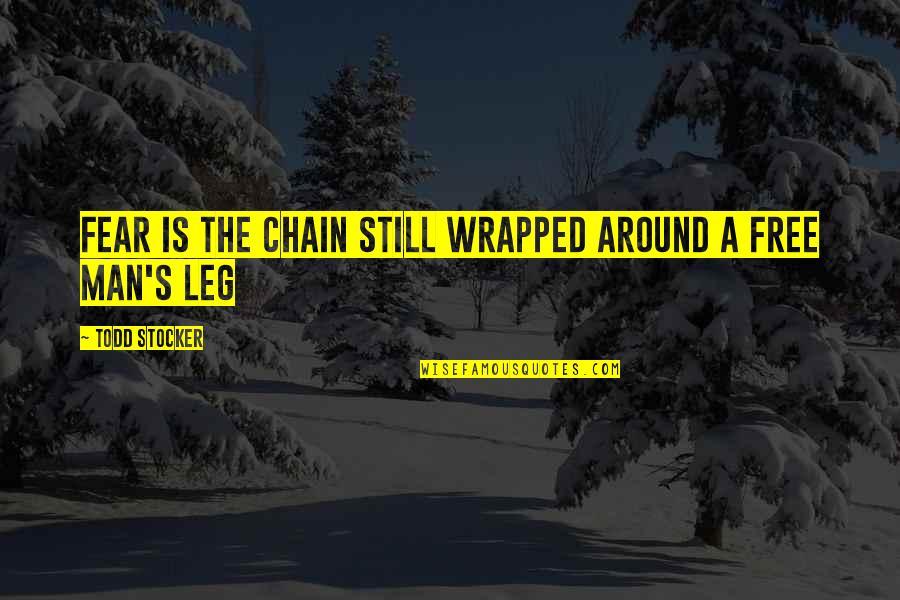 Chain Quotes And Quotes By Todd Stocker: Fear is the chain still wrapped around a
