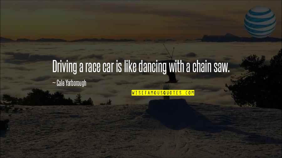 Chain Quotes By Cale Yarborough: Driving a race car is like dancing with
