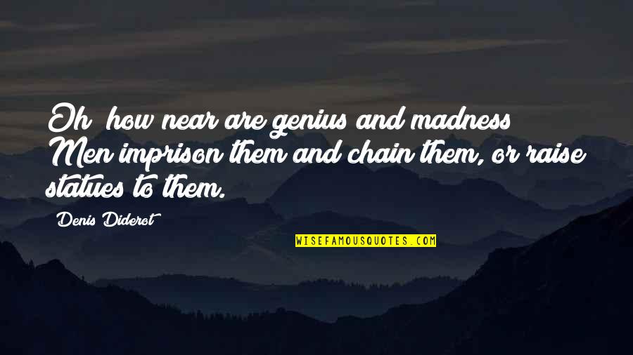 Chain Quotes By Denis Diderot: Oh! how near are genius and madness! Men