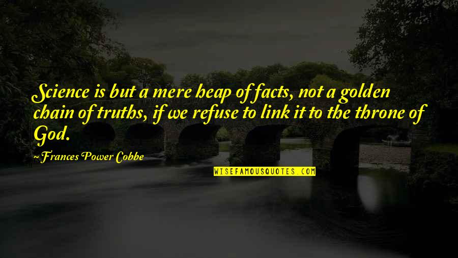 Chain Quotes By Frances Power Cobbe: Science is but a mere heap of facts,