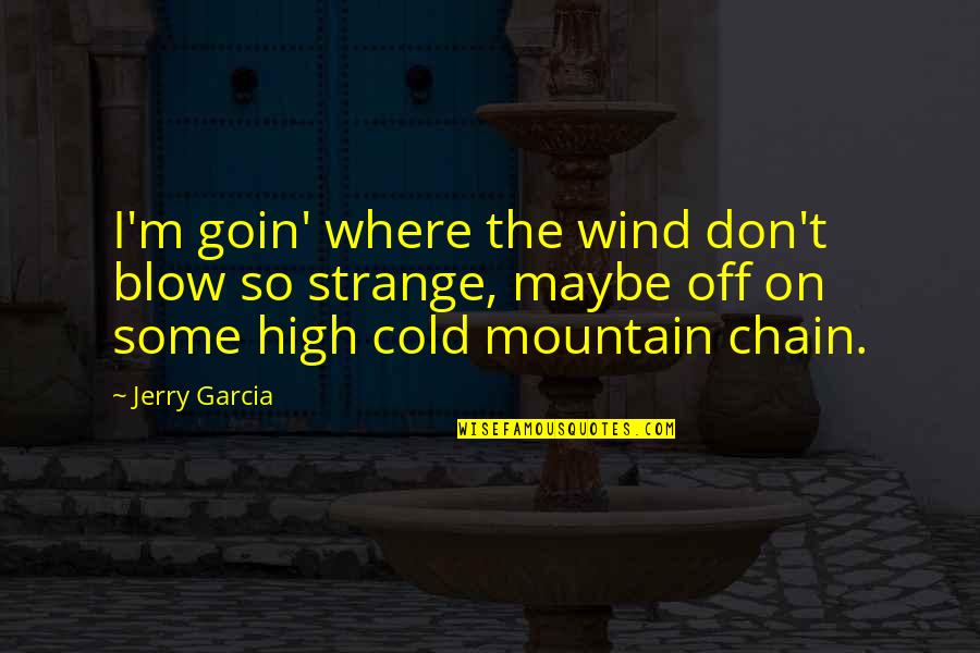 Chain Quotes By Jerry Garcia: I'm goin' where the wind don't blow so