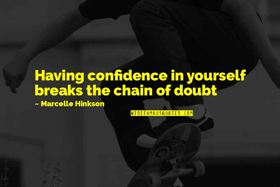 Chain Quotes By Marcelle Hinkson: Having confidence in yourself breaks the chain of