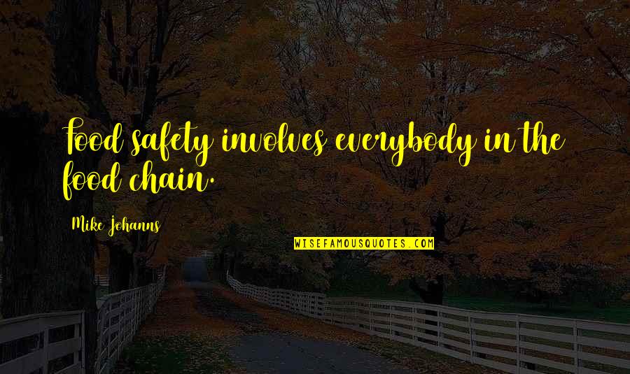 Chain Quotes By Mike Johanns: Food safety involves everybody in the food chain.