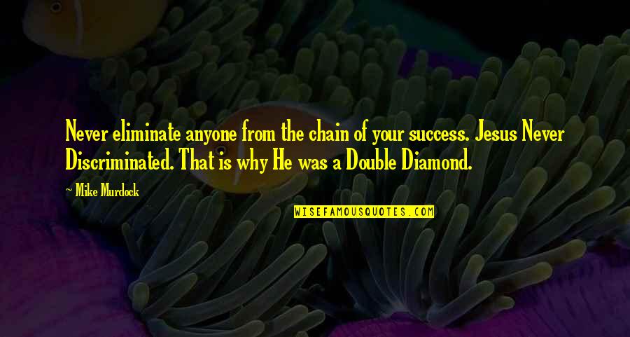 Chain Quotes By Mike Murdock: Never eliminate anyone from the chain of your