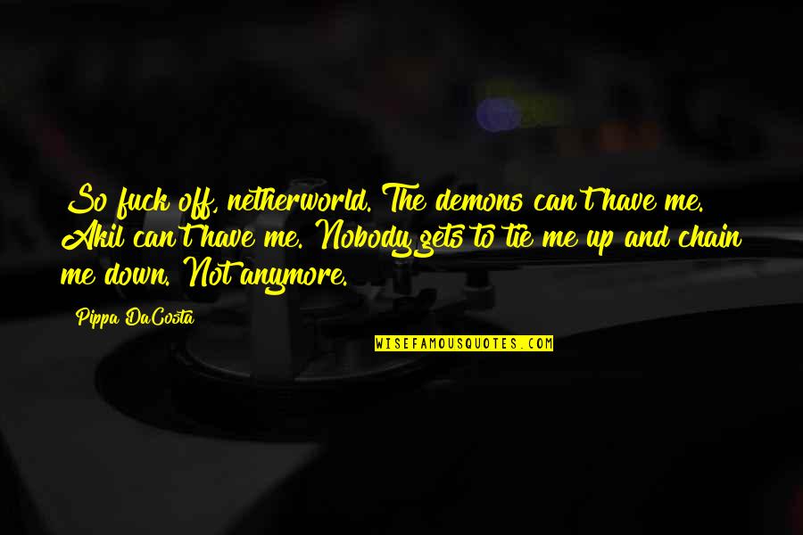 Chain Quotes By Pippa DaCosta: So fuck off, netherworld. The demons can't have