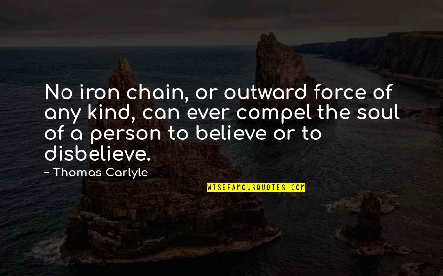 Chain Quotes By Thomas Carlyle: No iron chain, or outward force of any