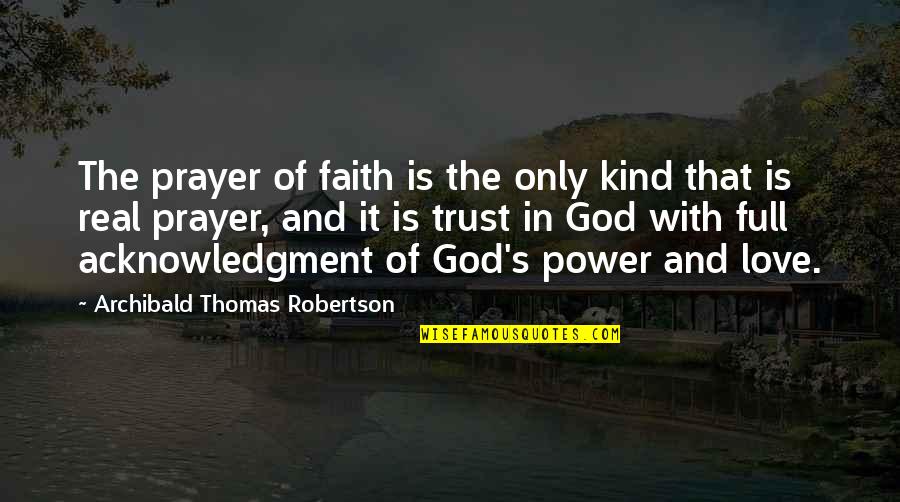 Chain Reaction Life Quotes By Archibald Thomas Robertson: The prayer of faith is the only kind Chain Reaction Life Quotes By Archibald Thomas Robertson: The prayer of faith is the only kind