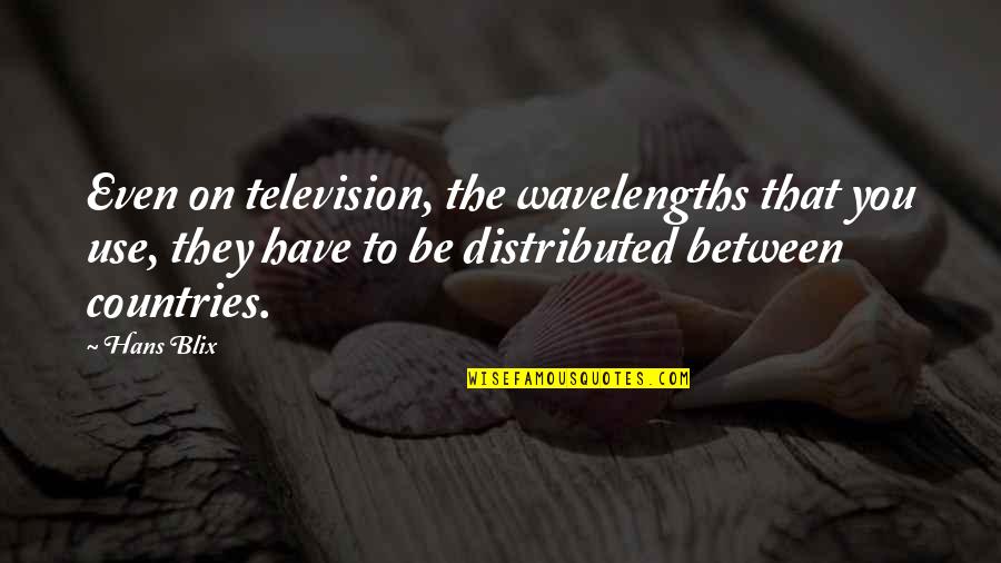 Chain Reaction Life Quotes By Hans Blix: Even on television, the wavelengths that you use,