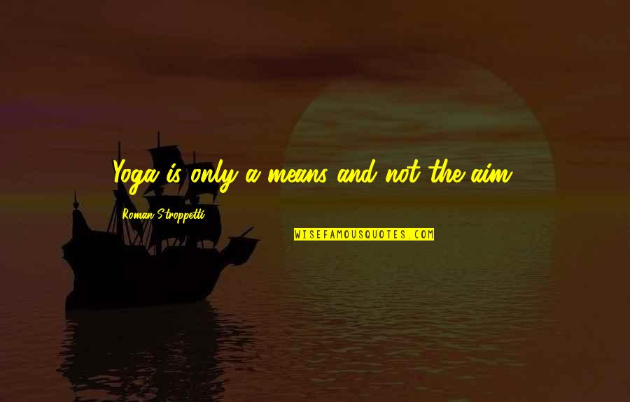 Chain Reaction Life Quotes By Roman Stroppetti: Yoga is only a means and not the Chain Reaction Life Quotes By Roman Stroppetti: Yoga is only a means and not the