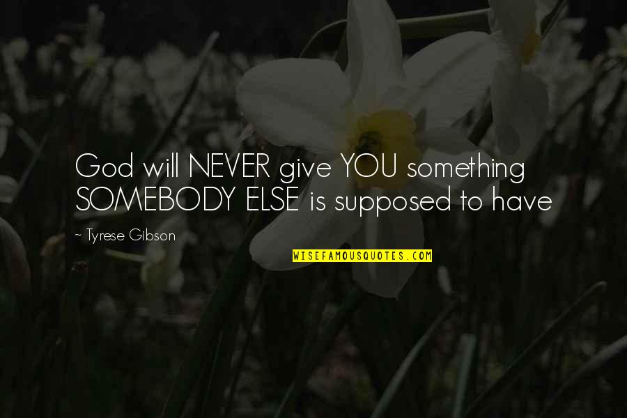 Chain Reaction Simone Elkeles Quotes By Tyrese Gibson: God will NEVER give YOU something SOMEBODY ELSE