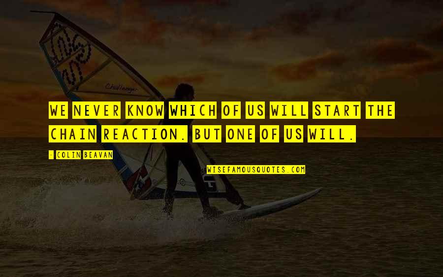 Chain Reactions Quotes By Colin Beavan: We never know which of us will start