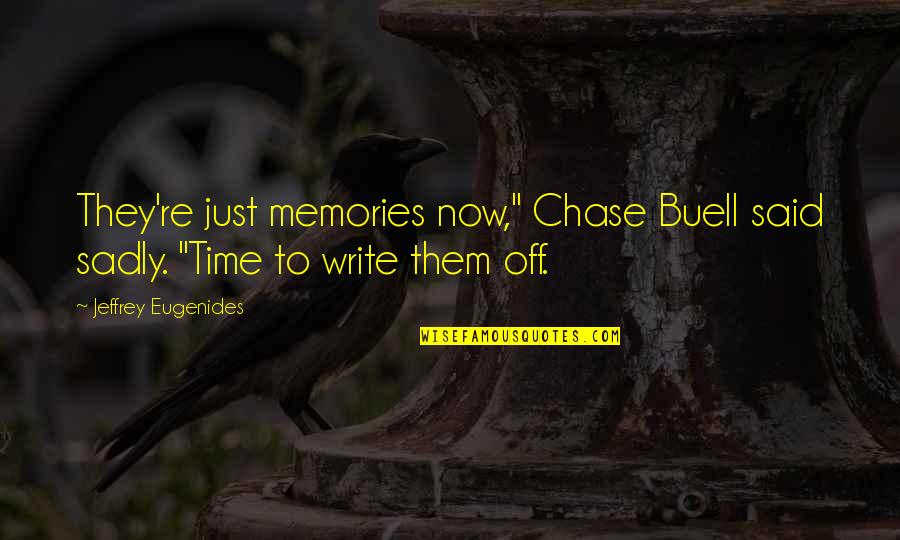 Chain Reactions Quotes By Jeffrey Eugenides: They're just memories now," Chase Buell said sadly.