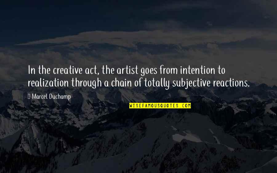 Chain Reactions Quotes By Marcel Duchamp: In the creative act, the artist goes from