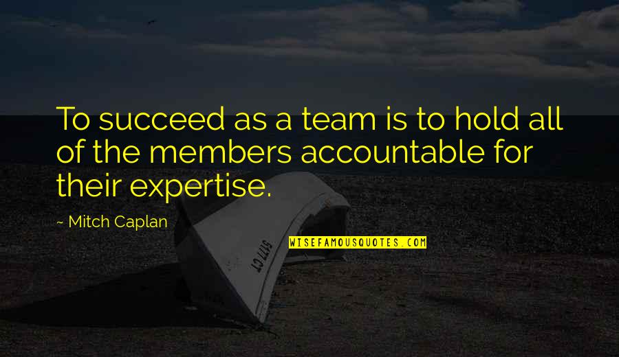 Chain Reactions Quotes By Mitch Caplan: To succeed as a team is to hold