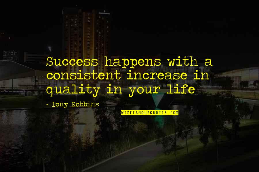 Chain Rule Quotes By Tony Robbins: Success happens with a consistent increase in quality