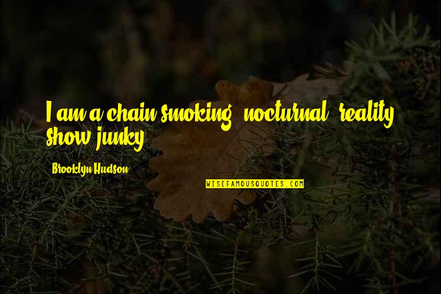 Chain Smoking Quotes By Brooklyn Hudson: I am a chain-smoking, nocturnal, reality show junky.