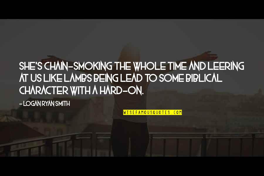 Chain Smoking Quotes By Logan Ryan Smith: She's chain-smoking the whole time and leering at