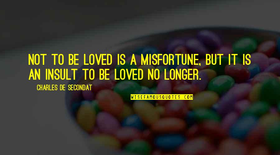 Chaine Quotes By Charles De Secondat: Not to be loved is a misfortune, but