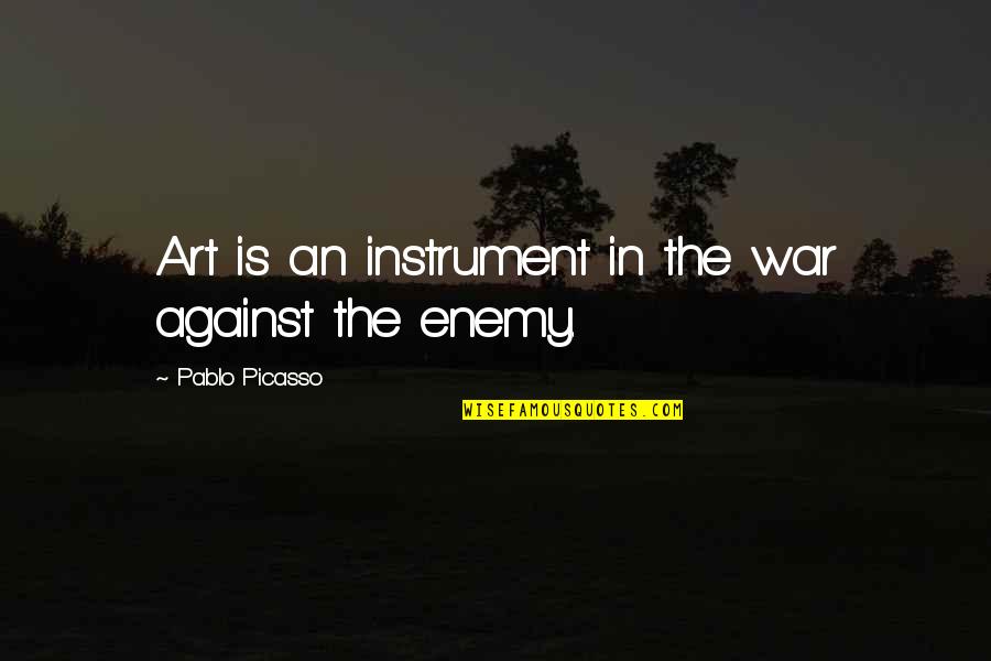 Chaine Quotes By Pablo Picasso: Art is an instrument in the war against