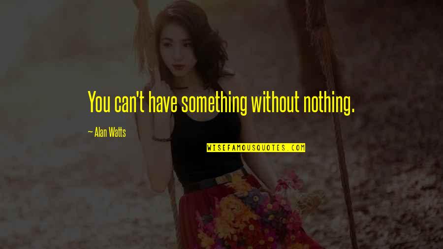 Chained Heart Quotes By Alan Watts: You can't have something without nothing.