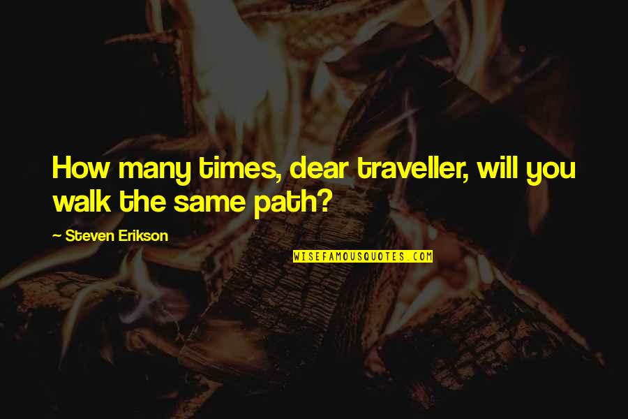 Chained Heart Quotes By Steven Erikson: How many times, dear traveller, will you walk