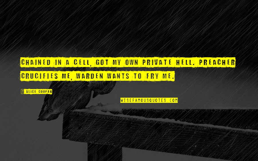 Chained Quotes By Alice Cooper: Chained in a cell, got my own private Chained Quotes By Alice Cooper: Chained in a cell, got my own private