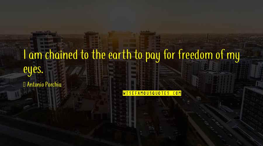 Chained Quotes By Antonio Porchia: I am chained to the earth to pay