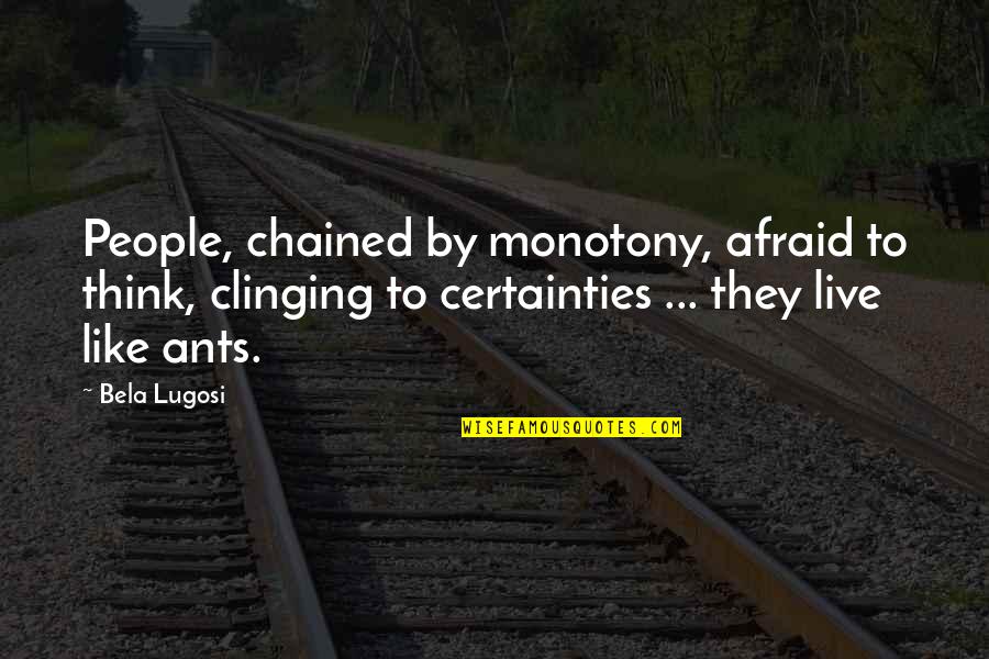 Chained Quotes By Bela Lugosi: People, chained by monotony, afraid to think, clinging