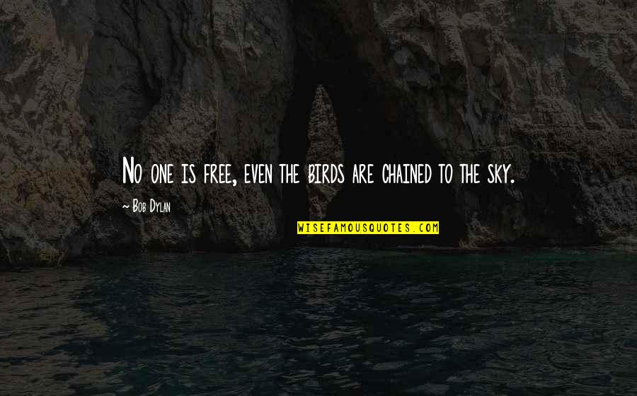 Chained Quotes By Bob Dylan: No one is free, even the birds are